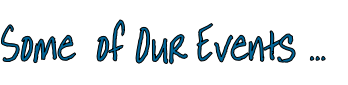 Some  of Our Events …

